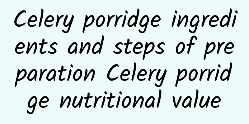 Celery porridge ingredients and steps of preparation Celery porridge nutritional value