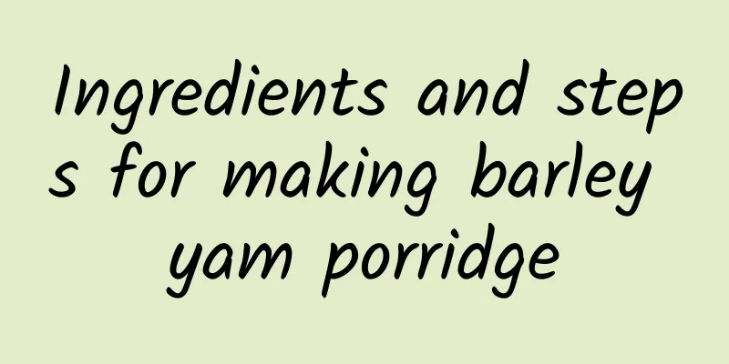 Ingredients and steps for making barley yam porridge