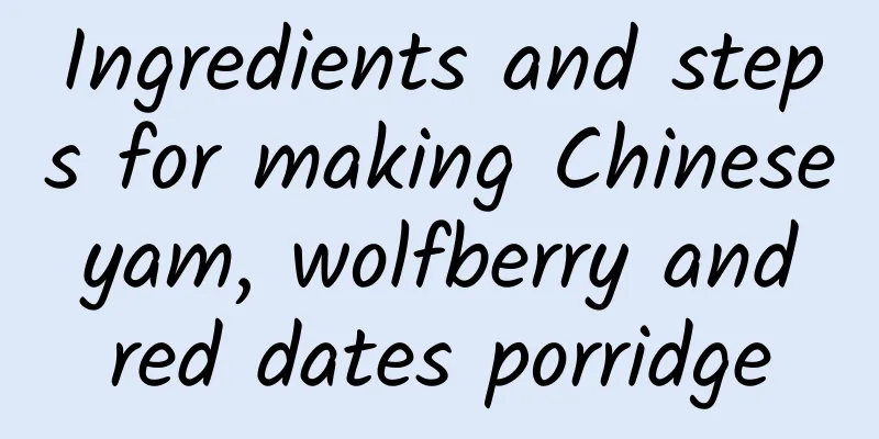 Ingredients and steps for making Chinese yam, wolfberry and red dates porridge