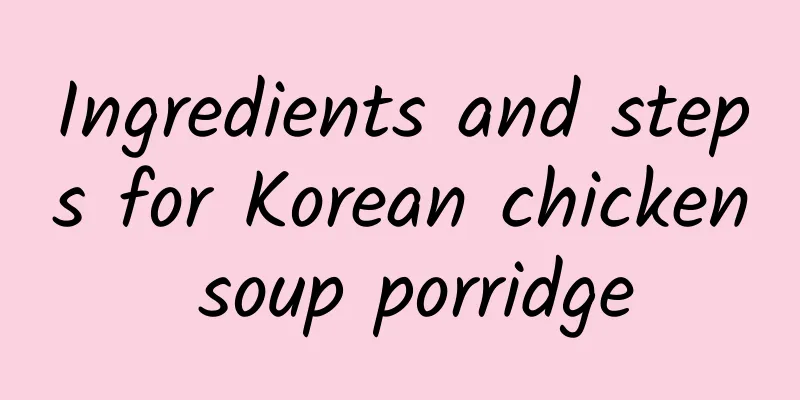 Ingredients and steps for Korean chicken soup porridge