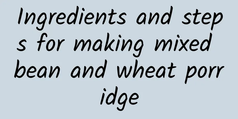 Ingredients and steps for making mixed bean and wheat porridge