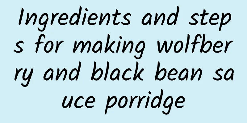 Ingredients and steps for making wolfberry and black bean sauce porridge