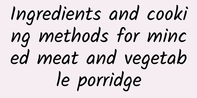 Ingredients and cooking methods for minced meat and vegetable porridge