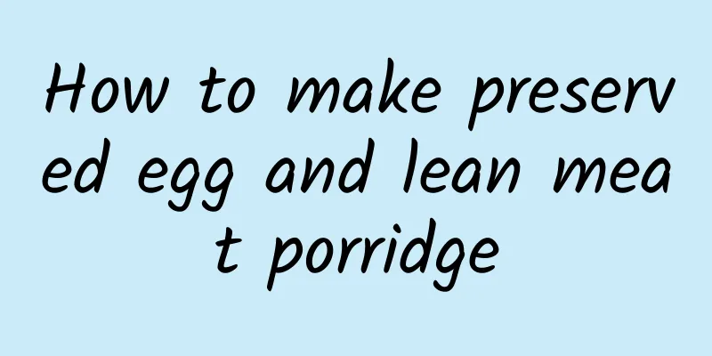 How to make preserved egg and lean meat porridge