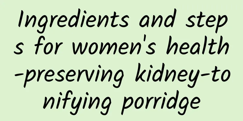 Ingredients and steps for women's health-preserving kidney-tonifying porridge