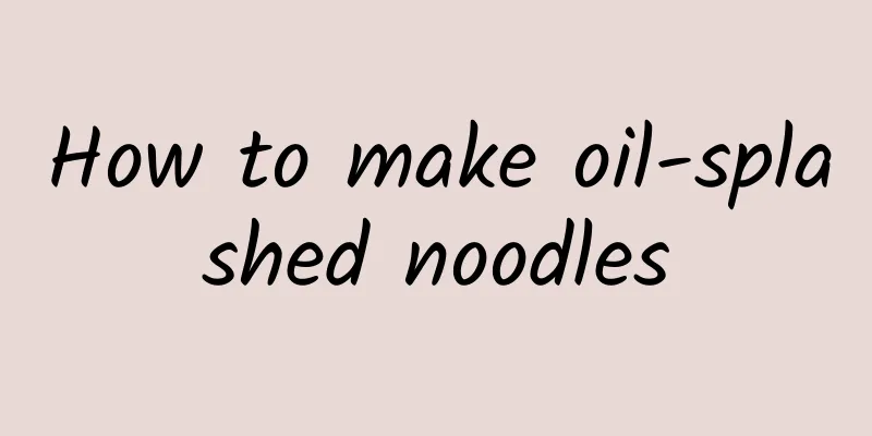 How to make oil-splashed noodles