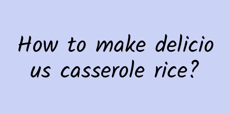 How to make delicious casserole rice?