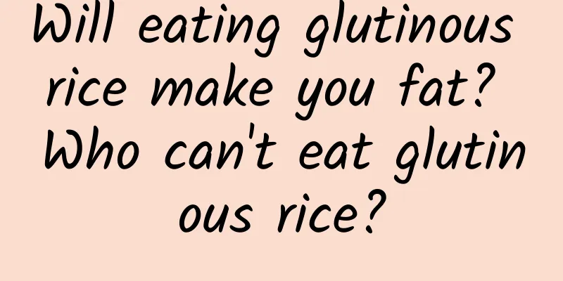 Will eating glutinous rice make you fat? Who can't eat glutinous rice?