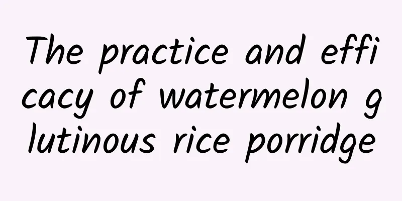 The practice and efficacy of watermelon glutinous rice porridge