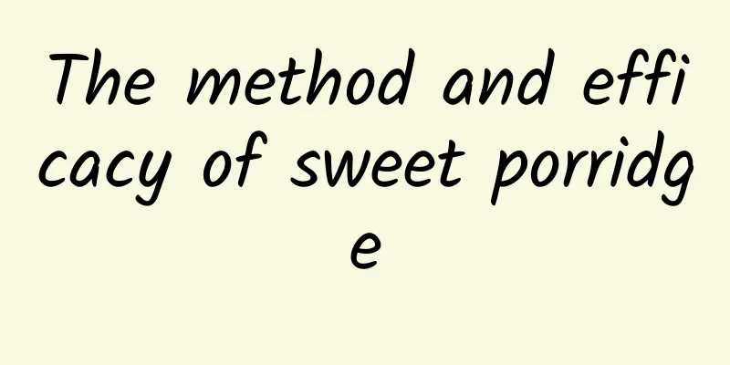 The method and efficacy of sweet porridge