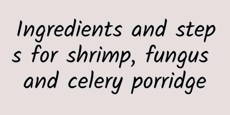 Ingredients and steps for shrimp, fungus and celery porridge