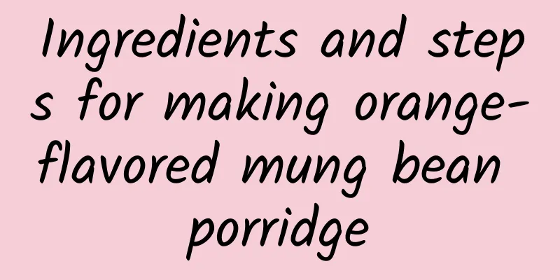 Ingredients and steps for making orange-flavored mung bean porridge