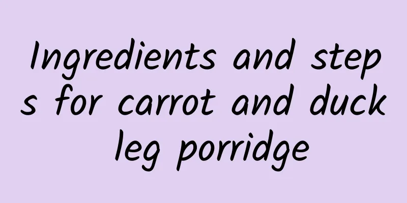 Ingredients and steps for carrot and duck leg porridge