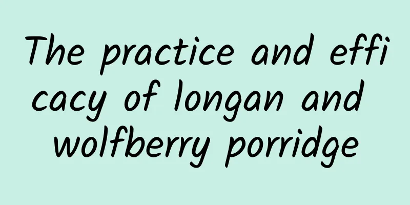 The practice and efficacy of longan and wolfberry porridge