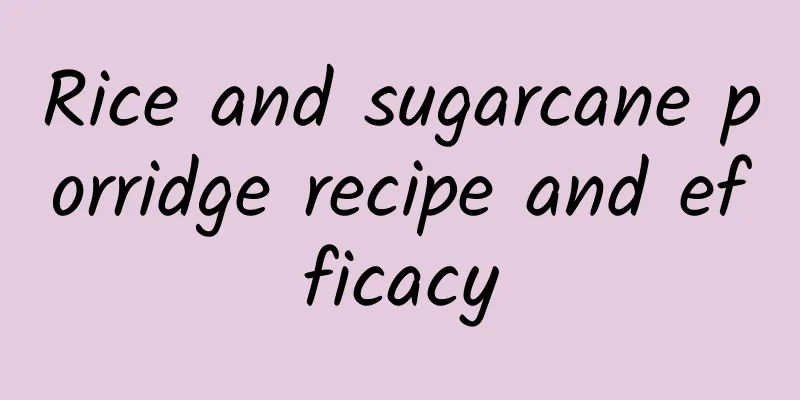 Rice and sugarcane porridge recipe and efficacy