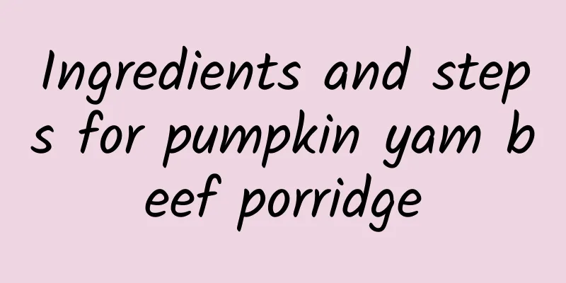 Ingredients and steps for pumpkin yam beef porridge