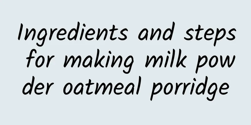 Ingredients and steps for making milk powder oatmeal porridge