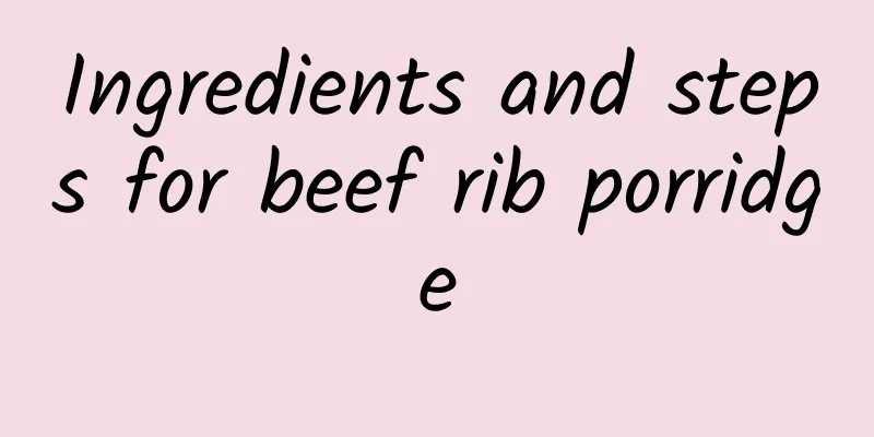 Ingredients and steps for beef rib porridge