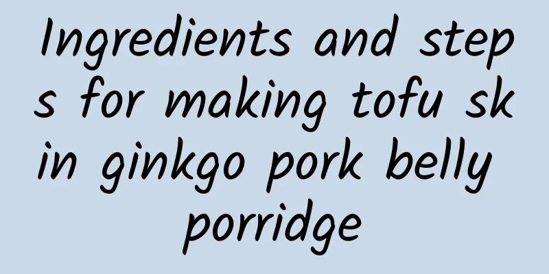 Ingredients and steps for making tofu skin ginkgo pork belly porridge