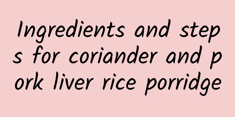 Ingredients and steps for coriander and pork liver rice porridge