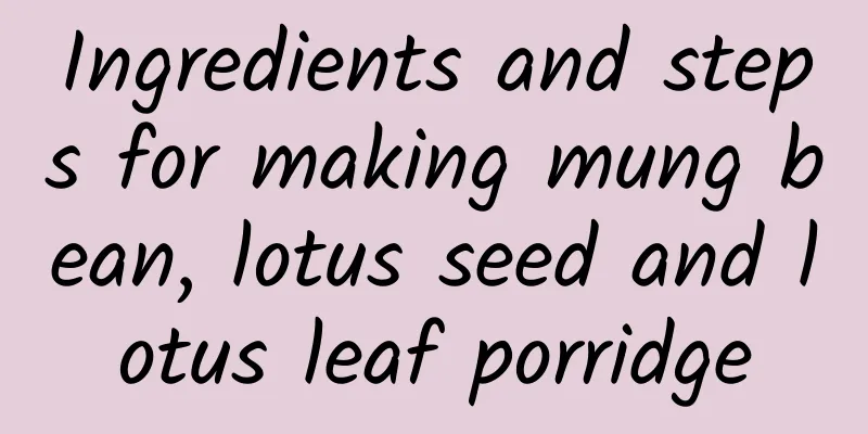 Ingredients and steps for making mung bean, lotus seed and lotus leaf porridge