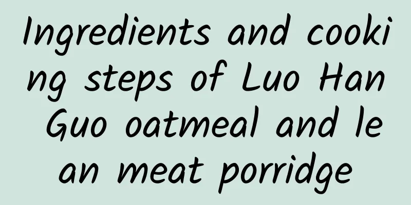 Ingredients and cooking steps of Luo Han Guo oatmeal and lean meat porridge