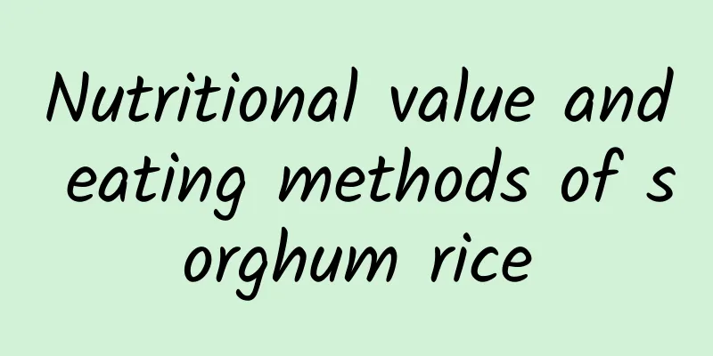 Nutritional value and eating methods of sorghum rice