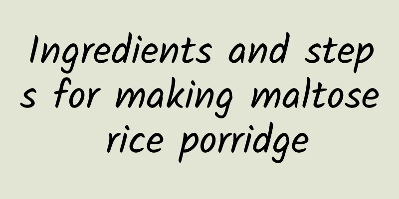 Ingredients and steps for making maltose rice porridge