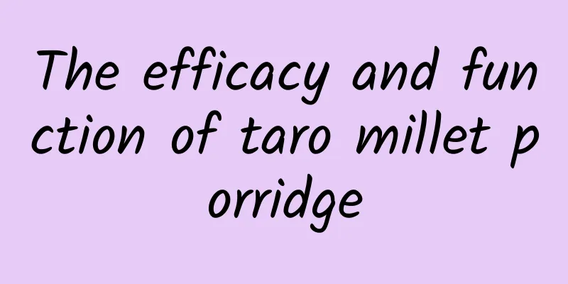 The efficacy and function of taro millet porridge