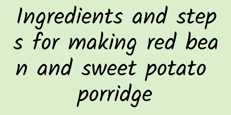 Ingredients and steps for making red bean and sweet potato porridge