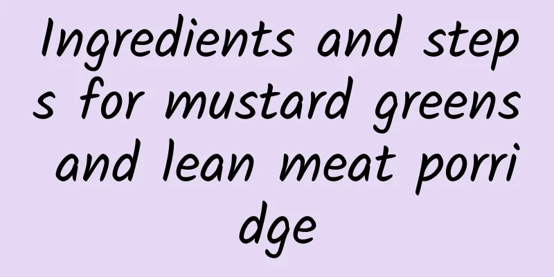 Ingredients and steps for mustard greens and lean meat porridge