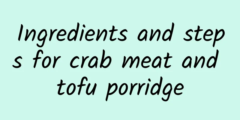 Ingredients and steps for crab meat and tofu porridge