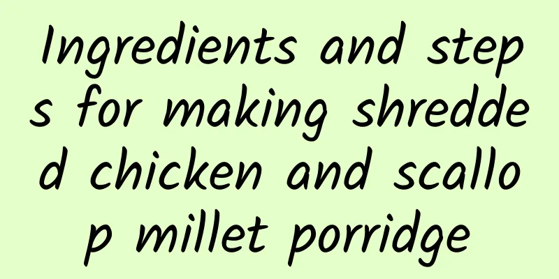 Ingredients and steps for making shredded chicken and scallop millet porridge