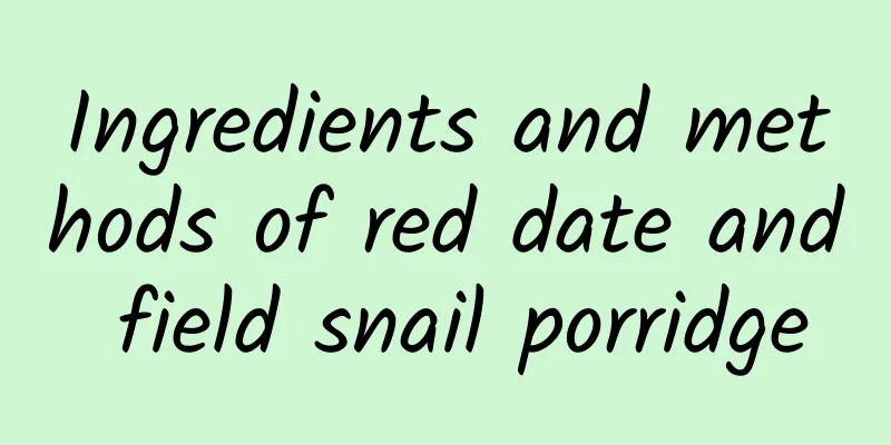 Ingredients and methods of red date and field snail porridge