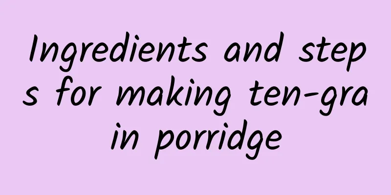 Ingredients and steps for making ten-grain porridge