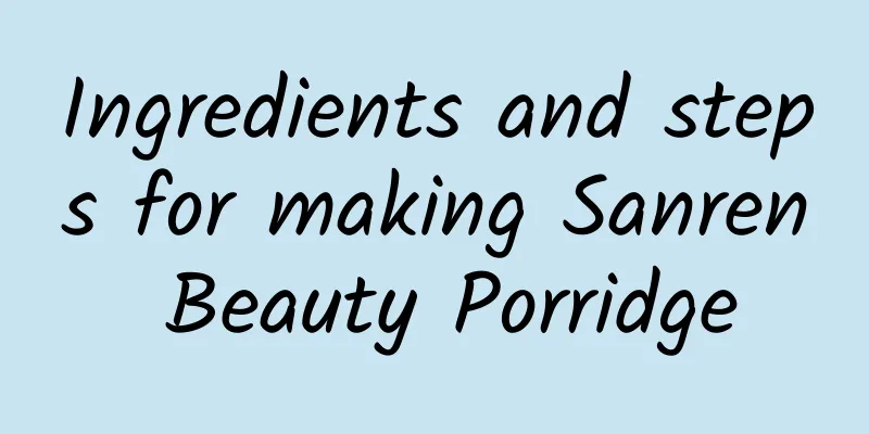 Ingredients and steps for making Sanren Beauty Porridge