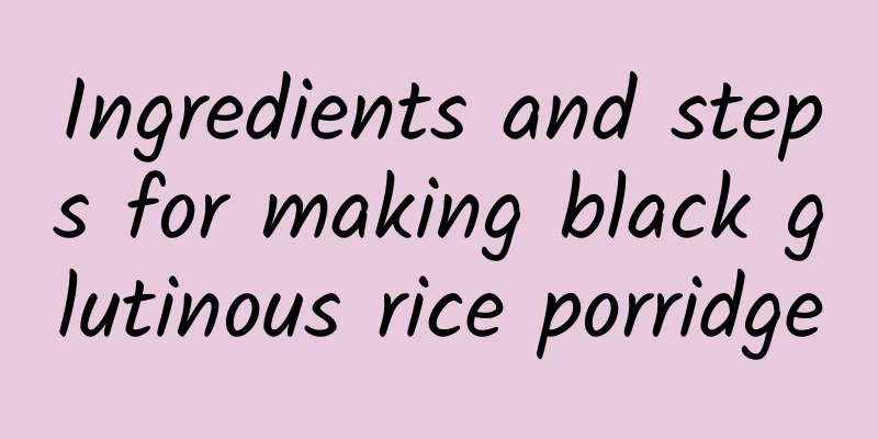 Ingredients and steps for making black glutinous rice porridge