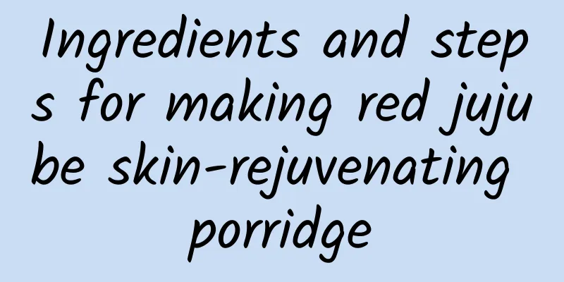 Ingredients and steps for making red jujube skin-rejuvenating porridge