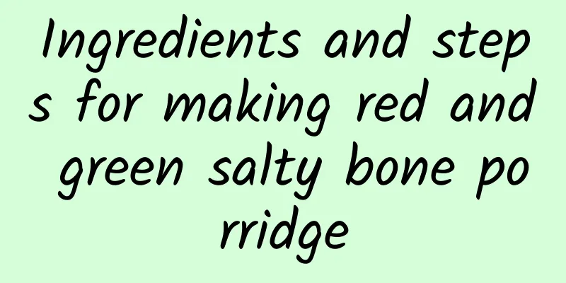 Ingredients and steps for making red and green salty bone porridge