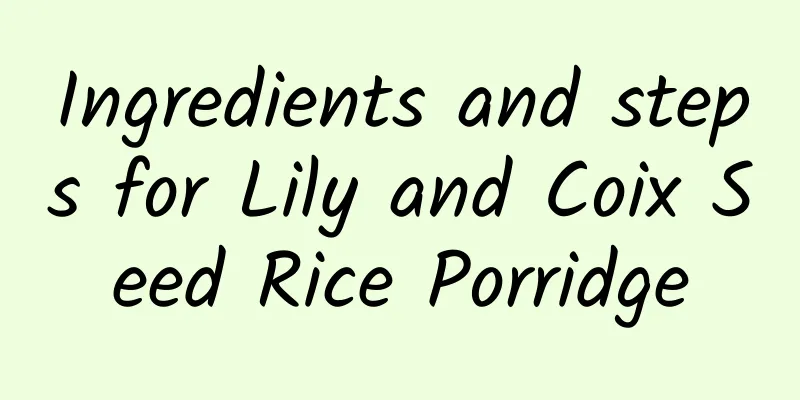 Ingredients and steps for Lily and Coix Seed Rice Porridge