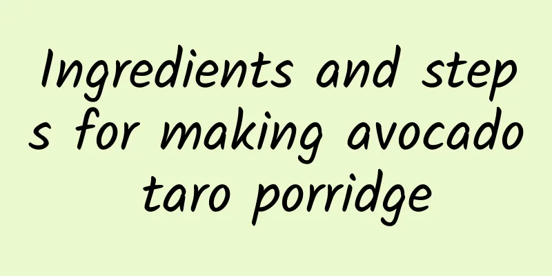 Ingredients and steps for making avocado taro porridge