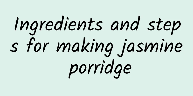 Ingredients and steps for making jasmine porridge