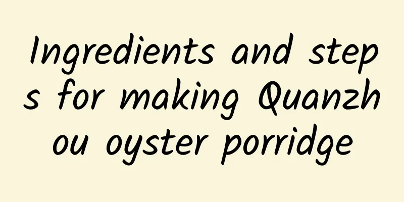 Ingredients and steps for making Quanzhou oyster porridge