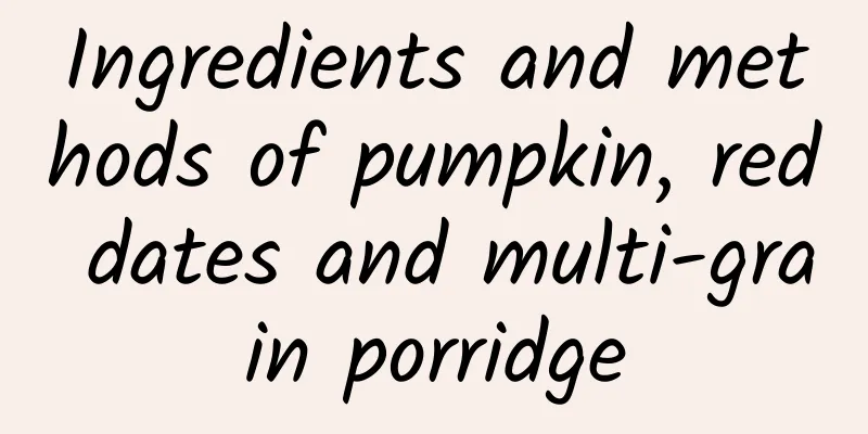 Ingredients and methods of pumpkin, red dates and multi-grain porridge