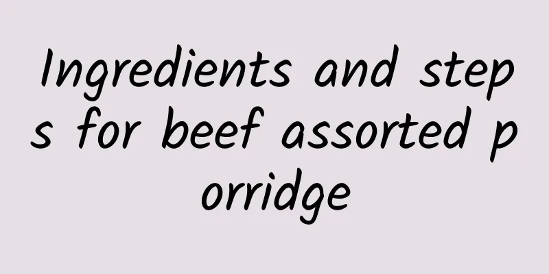 Ingredients and steps for beef assorted porridge