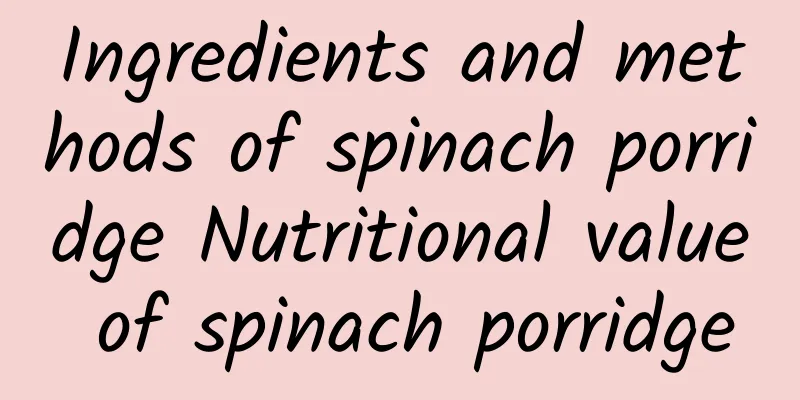 Ingredients and methods of spinach porridge Nutritional value of spinach porridge