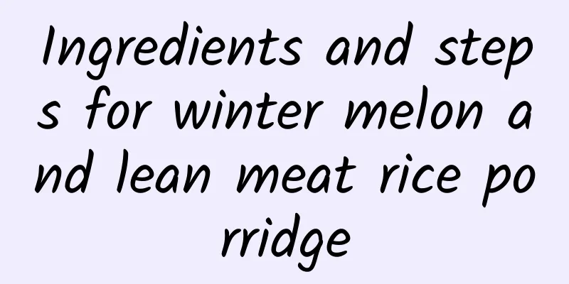 Ingredients and steps for winter melon and lean meat rice porridge