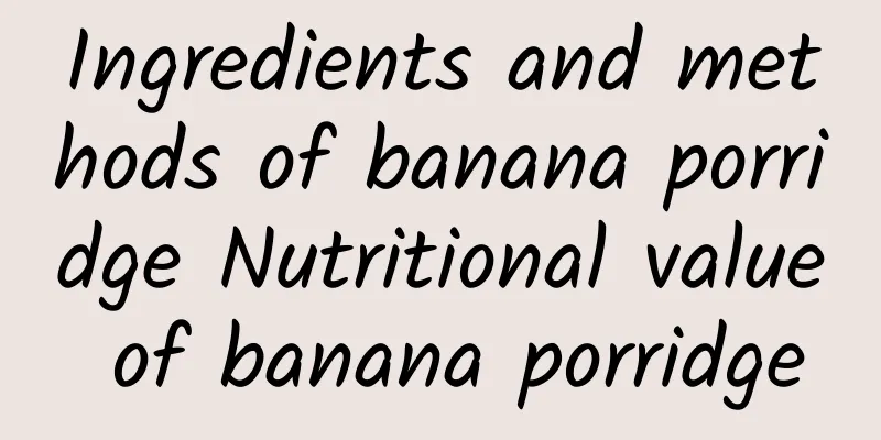 Ingredients and methods of banana porridge Nutritional value of banana porridge