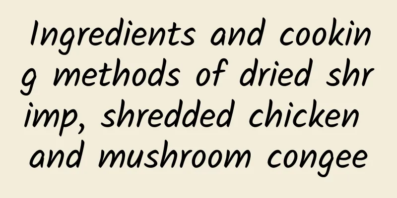 Ingredients and cooking methods of dried shrimp, shredded chicken and mushroom congee