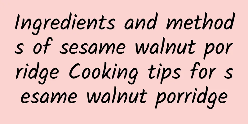 Ingredients and methods of sesame walnut porridge Cooking tips for sesame walnut porridge